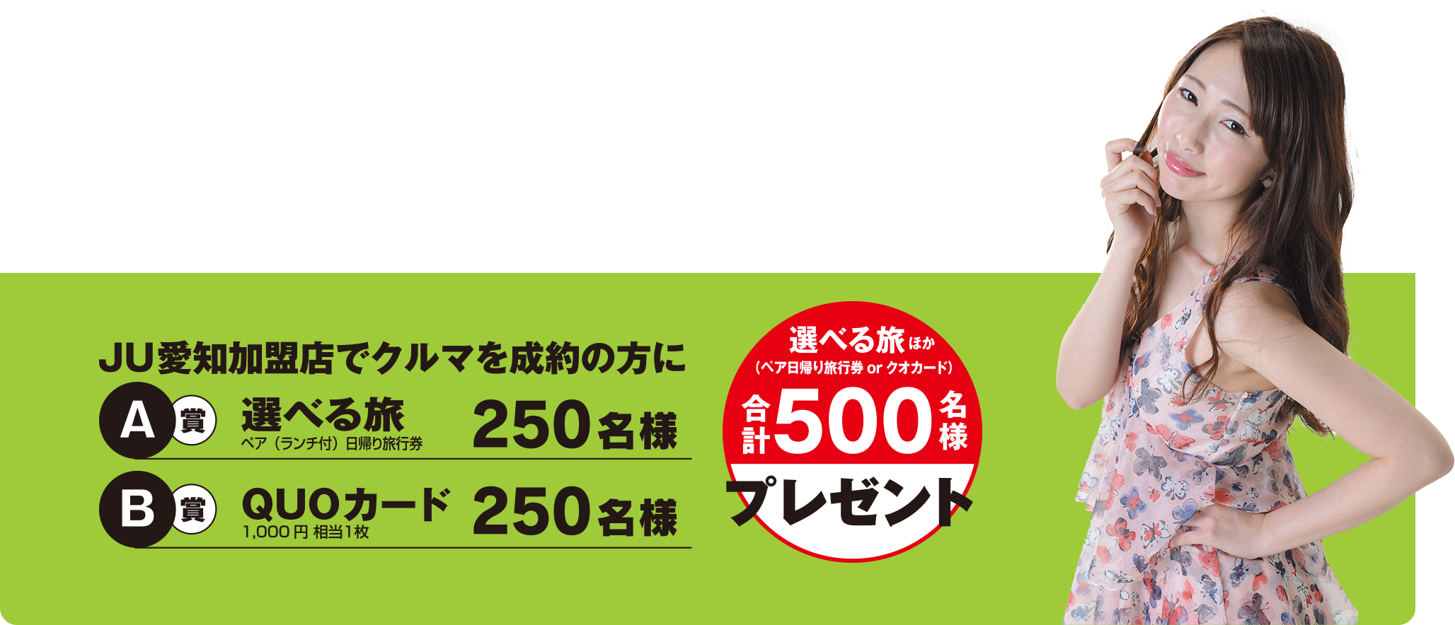 JU愛知加盟店でクルマを成約の方に　A賞：選べる旅　ペア（ランチ付）日帰り旅行券　250名様/B賞：QUOカード　1000円相当1枚　250名様　合計500名様プレゼント